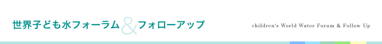 世界子ども水フォーラム＆フォローアップ